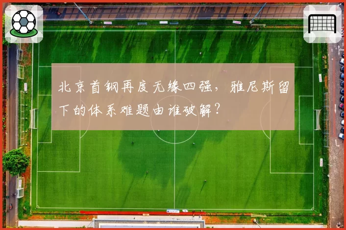 北京首钢再度无缘四强，雅尼斯留下的体系难题由谁破解？