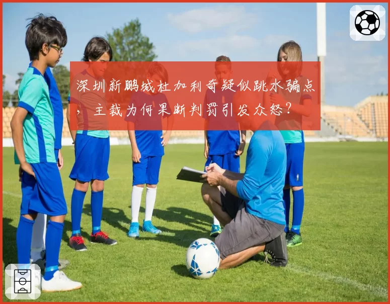 深圳新鹏城杜加利奇疑似跳水骗点,主裁为何果断判罚引发众怒?