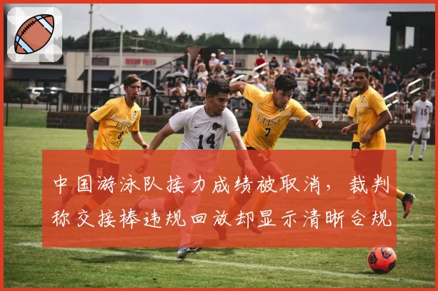 中国游泳队接力成绩被取消,裁判称交接棒违规回放却显示清晰合规